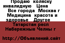 Продаю  коляску инвалидную › Цена ­ 5 000 - Все города, Москва г. Медицина, красота и здоровье » Другое   . Татарстан респ.,Набережные Челны г.